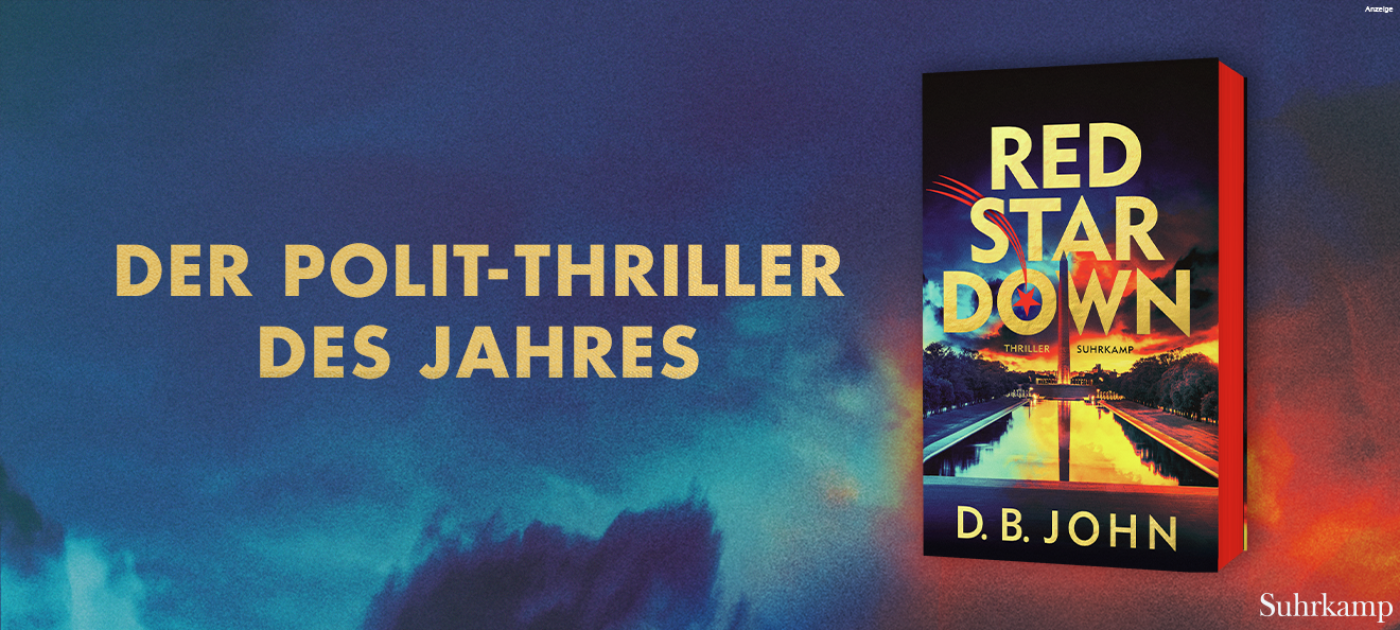 Werbebanner: Der Hintergrund ist in unterschiedlichen Blautönen, rechts unten rot, gelb, orange. Links steht in gelber Schrift: "Der Polit-Thriller des Jahres". Rechts ist das Buch "Red Star Down" von D.B. John aus dem Suhrkamp Verlag abgebildet. Der Link führt zur Detailseite des Titels mit Bestellmöglichkeit